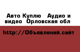 Авто Куплю - Аудио и видео. Орловская обл.